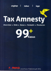 TAX AMNESTY 99+ KASUS: OVERVIEW, SLIDE, KASUS, FORMULIR, PERATURAN