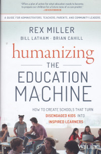 HUMANIZING THE EDUCATION MACHINE. HOW TO CREATE SCHOOLS THAT TURN DISENGAGED KIDS INTO INSPIRED LEARNERS