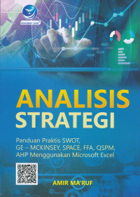 ANALISIS STRATEGI :Panduan Praktis SWOT, GE-MCKINSEY, SPACE, FFA, QSPM, AHP Menggunakan Microsoft Excel