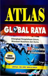 ATLAS GLOBAL RAYA: DILENGKAPI PENGETAHUAN UMUM, WAWASAN NUSANTARA DAN DUNIA