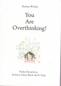 YOU ARE OVERTHINKING!: PADA DASARNYA SEMUA AKAN BAIK-BAIK SAJA