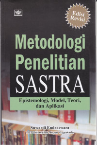 METODOLOGI PENELITIAN SASTRA : EPISTEMOLOGI, MODEL, TEORI, DAN APLIKASI, EDISI REVISI