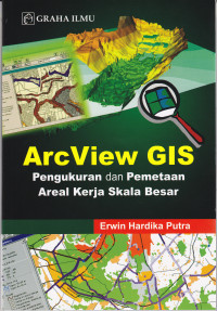 ARCVIEW GIS : PENGUKURAN DAN PEMETAAN AREAL KERJA SKALA BESAR