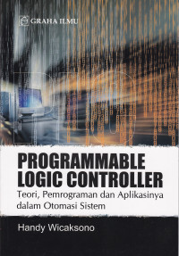 Image of PROGRAMMABLE LOGIC CONTROLLER : TEORI, PEMROGRAMAN DAN APLIKASINYA DALAM OTOMASI SISTEM