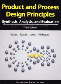 PRODUCT AND PROCESS DESIGN PRINCIPLES : SYNTHESIS, ANALYSIS, AND EVALUATION, THIRD EDITION