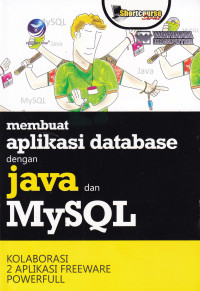 MEMBUAT APLIKASI DATABASE DENGAN JAVA DAN MYSQL: KOLABORASI 2 APLIKASI FREEWARE POWERFULL, EDISI I