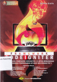 FRAMEWORK CODEIGNITER: MENGGUNAKAN FRAMEWORK CODEIGNITER 2.X UNTUK MEMUDAHKAN PENGEMBANGAN PEMROGRAMAN APLIKASI WEB DENGAN PHP 5