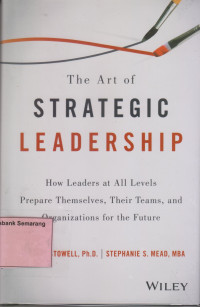 The Art of STRATEGIC LEADERSHIP; How Leaders at All Levels Prepare Themselves...