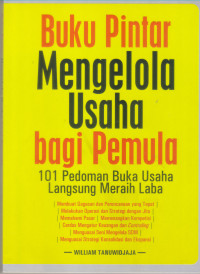 Buku Pintar Mengelola Usaha Bagi Pemula: 101 Pedoman Buka Usaha Langsung Meraih Laba