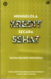 Mengelola Kredit Secara Sehat: modul sertifikasi bidang kredit tingkat 1 ...