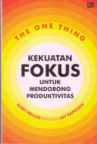 Kekuatan Fokus Untuk Mendorong Produktivitas; the ONE Thing